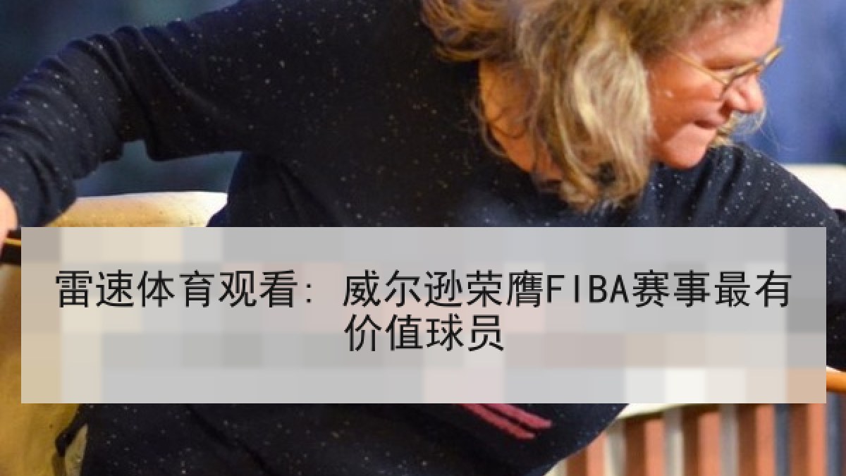 雷速体育观看: 威尔逊荣膺FIBA赛事最有价值球员