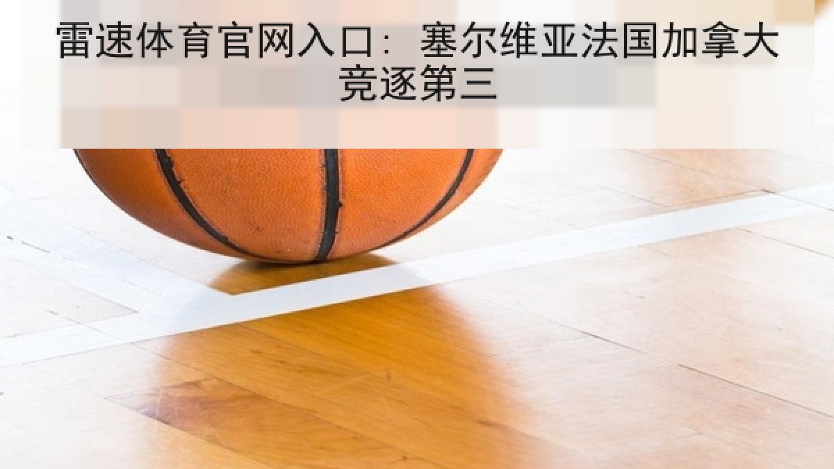 雷速体育官网入口: 塞尔维亚法国加拿大竞逐第三