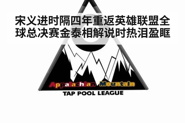 宋义进时隔四年重返英雄联盟全球总决赛金泰相解说时热泪盈眶